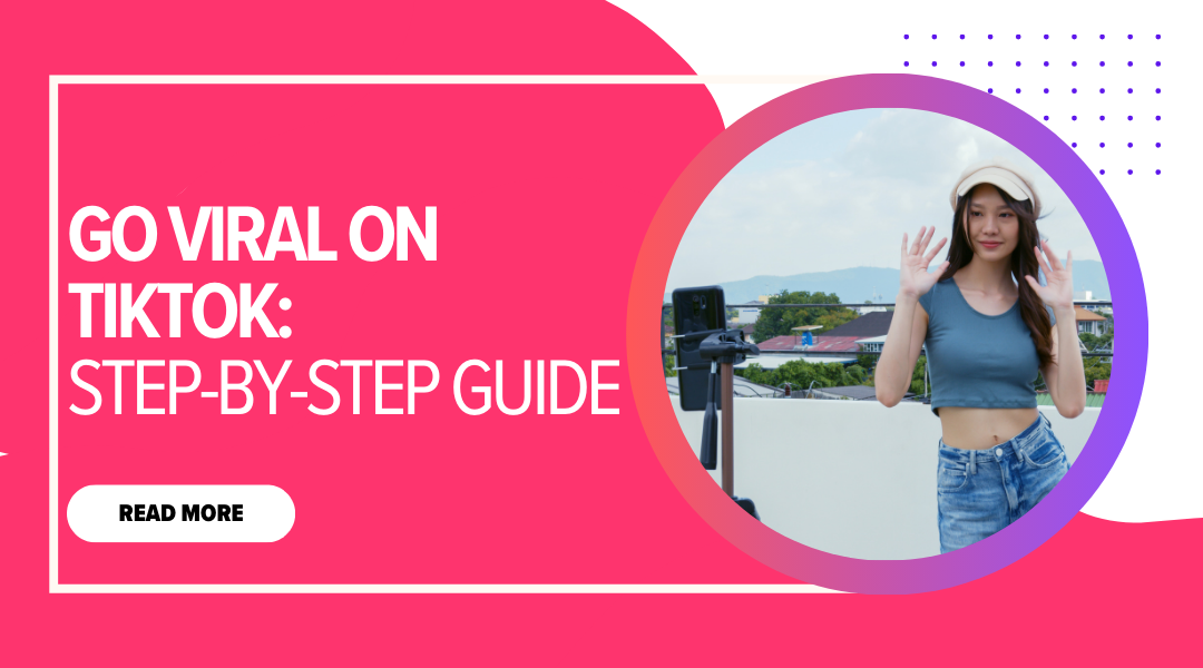 Go Viral on Tiktok A Step-by-Step Guide